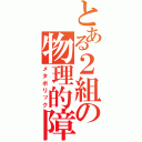 とある２組の物理的障壁（メタボリック）