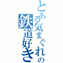 とある気まぐれの鉄道好き（）