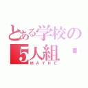 とある学校の５人組♡（ＭＡＹＨＥ）