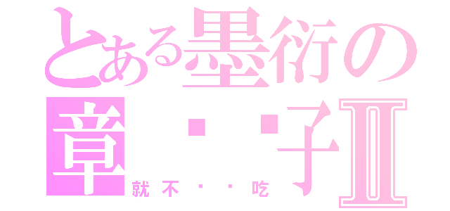 とある墨衍の章鱼团子Ⅱ（就不给你吃）