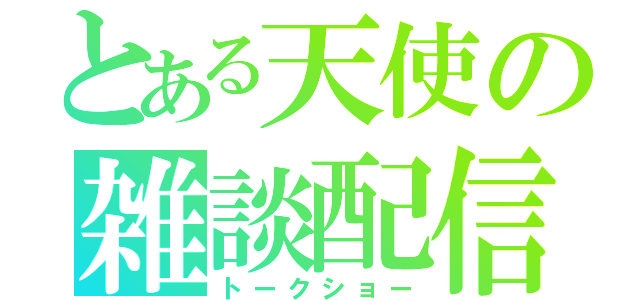 とある天使の雑談配信（トークショー）