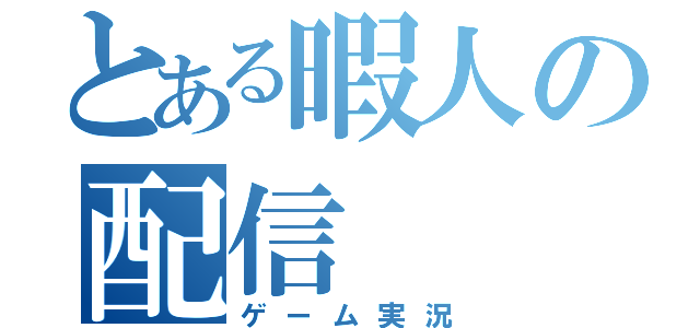 とある暇人の配信（ゲーム実況）