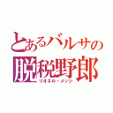 とあるバルサの脱税野郎（リオネル・メッシ）