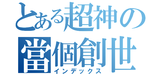 とある超神の當個創世神（インデックス）