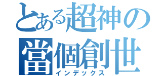 とある超神の當個創世神（インデックス）