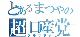 とあるまつやの超日産党（クルマヲタ）