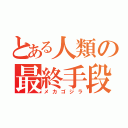 とある人類の最終手段（メカゴジラ）