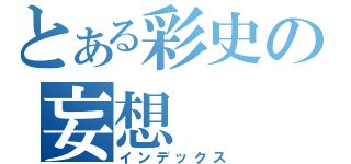 とある彩史の妄想（インデックス）