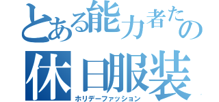 とある能力者たちの休日服装（ホリデーファッション）