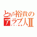 とある裕貴のアラブ人Ⅱ（アラー最高）