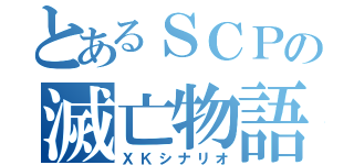 とあるＳＣＰの滅亡物語（ＸＫシナリオ）