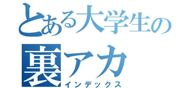 とある大学生の裏アカ（インデックス）