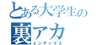 とある大学生の裏アカ（インデックス）