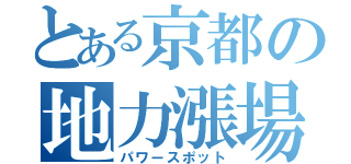 とある京都の地力漲場（パワースポット）