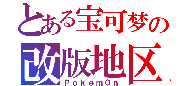 とある宝可梦の改版地区（Ｐｏｋｅｍ０ｎ）