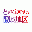 とある宝可梦の改版地区（Ｐｏｋｅｍ０ｎ）