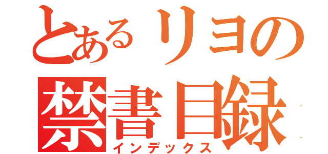 とあるリヨの禁書目録（インデックス）