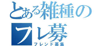 とある雑種のフレ募（フレンド募集）