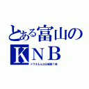 とある富山のＫＮＢ（ドラえもんは日曜朝７時）