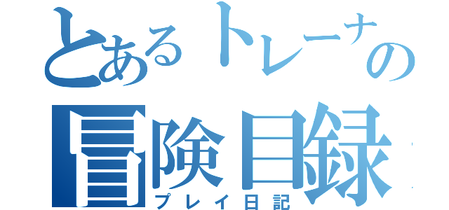 とあるトレーナーの冒険目録（プレイ日記）