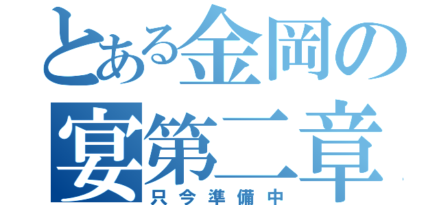 とある金岡の宴第二章（只今準備中）