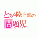 とある陸上部の問題児（インデックス）