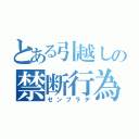 とある引越しの禁断行為（ゼンブラデ）