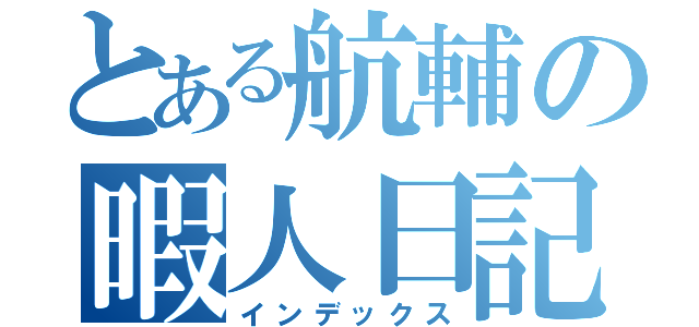 とある航輔の暇人日記（インデックス）