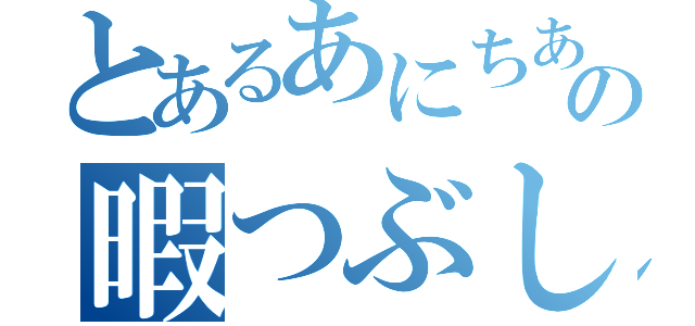 とあるあにちあの暇つぶし（）