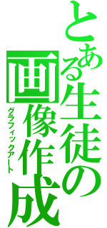 とある生徒の画像作成（グラフィックアート）