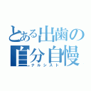 とある出歯の自分自慢（ナルシスト）