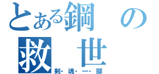 とある鋼の救 世 主（剣・魂・一・擲）