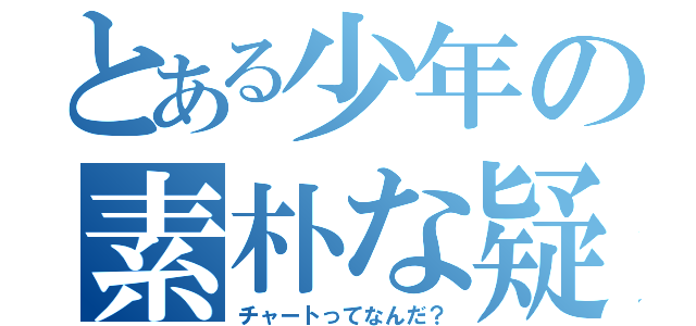 とある少年の素朴な疑問（チャートってなんだ？）