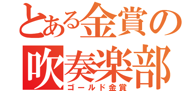 とある金賞の吹奏楽部（ゴールド金賞）