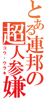 とある連邦の超人参嫌（コウ・ウラキ）