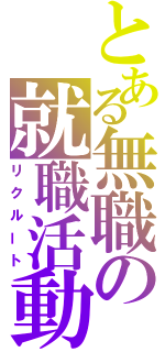 とある無職の就職活動（リクルート）