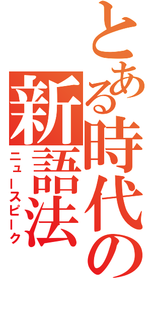 とある時代の新語法（ニュースピーク）