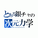 とある銀チャの次元力学（ディメンショントリック）