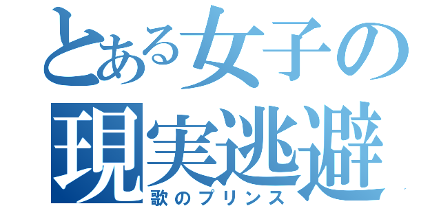 とある女子の現実逃避（歌のプリンス）