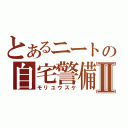 とあるニートの自宅警備Ⅱ（モリユウスケ）