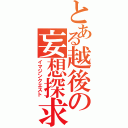 とある越後の妄想探求（イマジンクエスト）