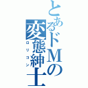 とあるドＭの変態紳士（ロリコン）