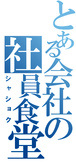 とある会社の社員食堂（シャショク）