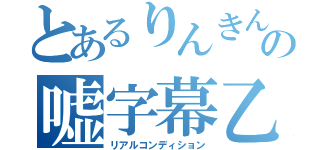 とあるりんきんの嘘字幕乙実況（リアルコンディション）