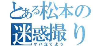 とある松本の迷惑撮り鉄（ゲバ立てよう）