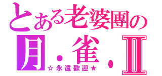 とある老婆團の月．雀．喵．歆．沁Ⅱ（☆永遠歡迎★）