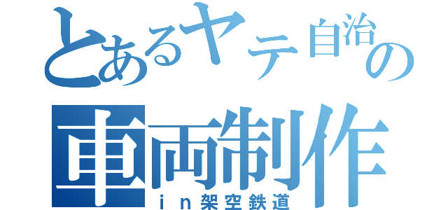 とあるヤテ自治の車両制作（ｉｎ架空鉄道）