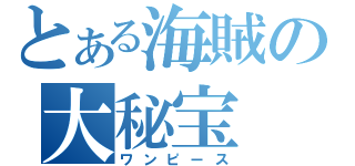 とある海賊の大秘宝（ワンピース）