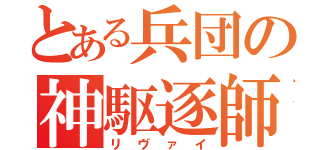 とある兵団の神駆逐師（リヴァイ）