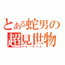 とある蛇男の超見世物（ショータイム）